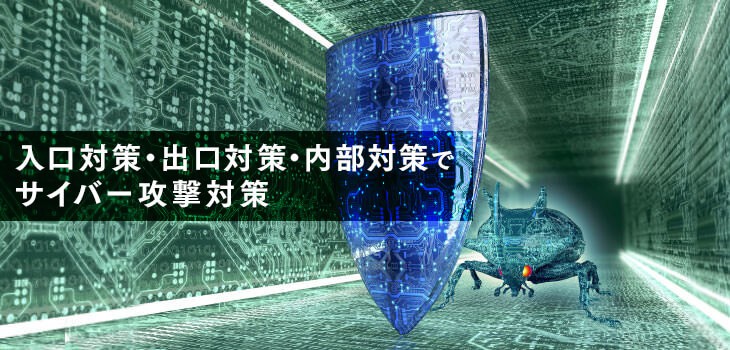 入口・内部・出口対策で必要なサイバー攻撃対策とは？