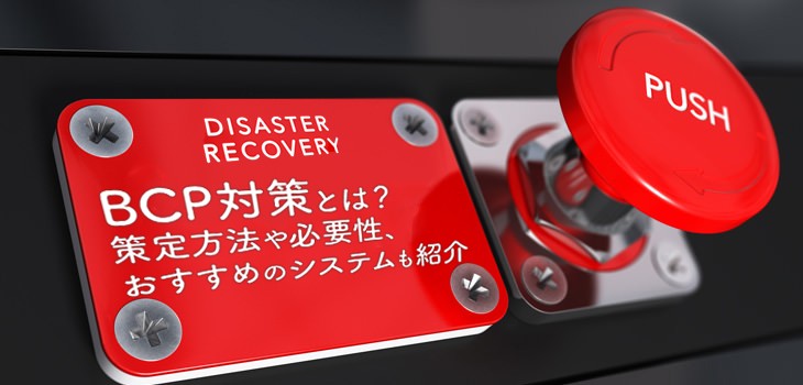 BCP対策とは？策定方法や必要性、おすすめのシステムも紹介