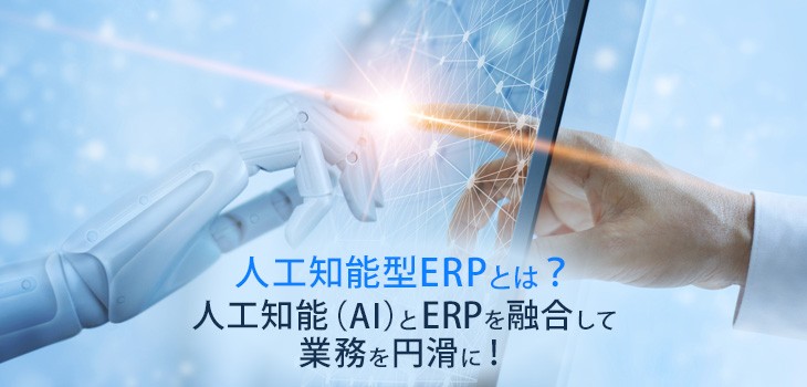 ERPとAI（人工知能）の融合とは？活用の仕方を解説