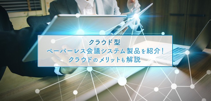 クラウド型ペーパーレス会議システムを徹底比較！価格や対象規模も解説