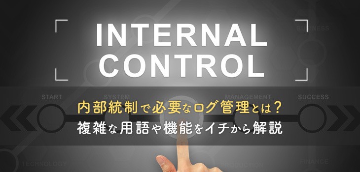 内部統制とは？目的や６つの基本的要素、ログ管理について解説！