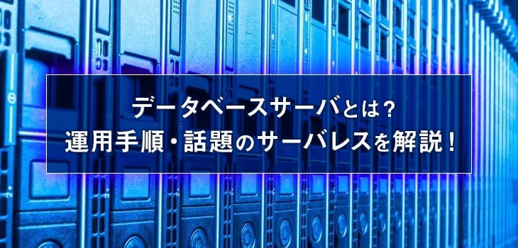 データベースサーバとは？運用手順・話題のサーバレスを解説