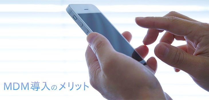 MDM導入で得られる３つのメリット！便利な機能も紹介