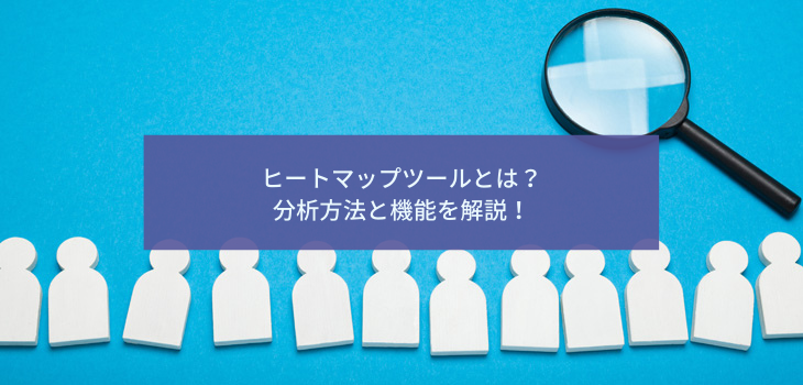 ヒートマップツールとは？分析方法と機能を解説！