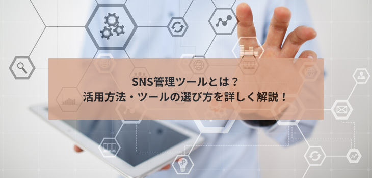 SNS管理ツールとは？活用方法・ツールの選び方を詳しく解説！