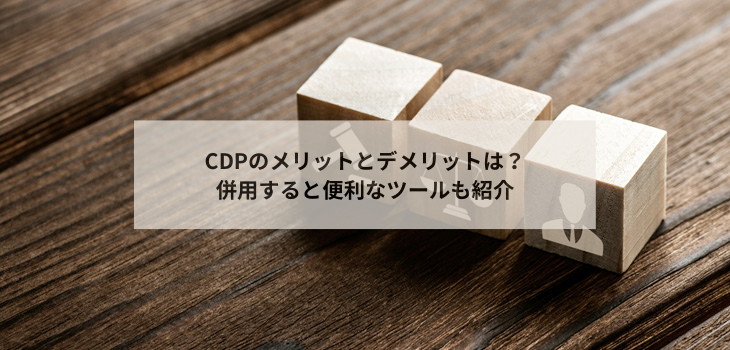 CDPのメリットとデメリットは？併用すると便利なツールも紹介
