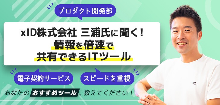 xID株式会社 執行役員 三浦氏に聞く!情報を倍速で共有できるITツール