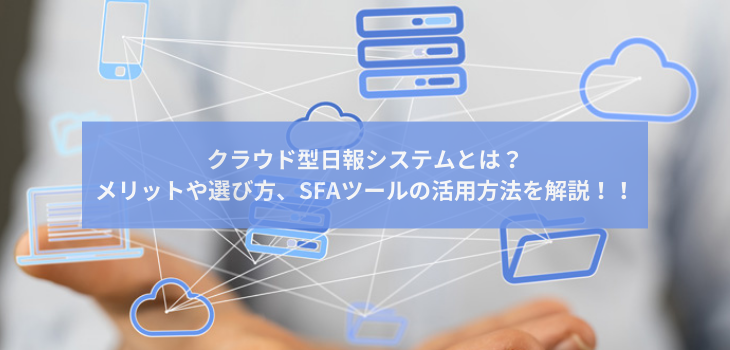 クラウド型日報システムとは？メリットや無料のおすすめツールも紹介！