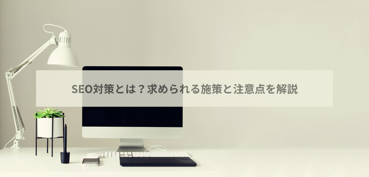 SEO対策とは？求められる施策と注意点を解説