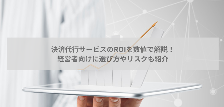 決済代行サービスのROIを数値で解説！経営者向けに選び方やリスクも紹介