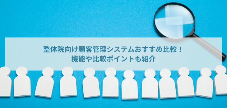整体院向け顧客管理システム６選！機能やタイプ別に比較ポイントを紹介