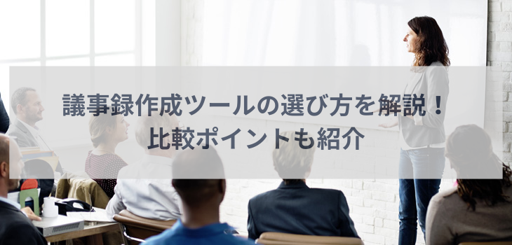 議事録作成ツールの選び方を解説！比較ポイントも紹介