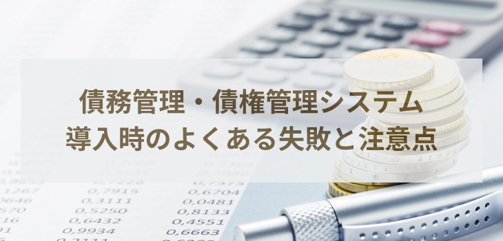 債務管理・債権管理システム導入時のよくある失敗と注意点