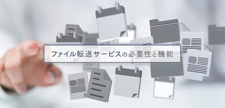セキュリティ対策ができる！ファイル転送サービスの必要性と機能を紹介