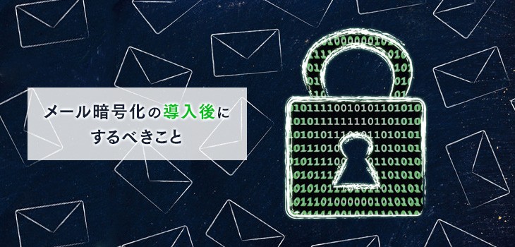 メール暗号化システムの導入後に必要な4ステップを解説！