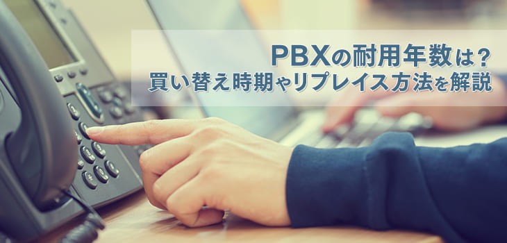 PBXの耐用年数は？買い替え時期やリプレイス方法を解説